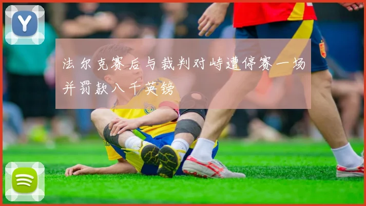 法尔克赛后与裁判对峙遭停赛一场并罚款八千英镑