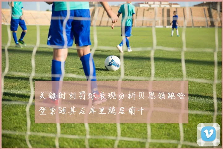 关键时刻罚球表现分析贝恩领跑哈登紧随其后库里稳居前十
