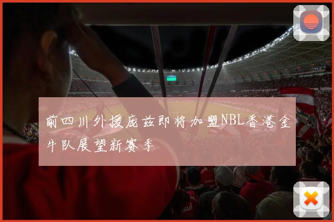 前四川外援庞兹即将加盟NBL香港金牛队展望新赛季